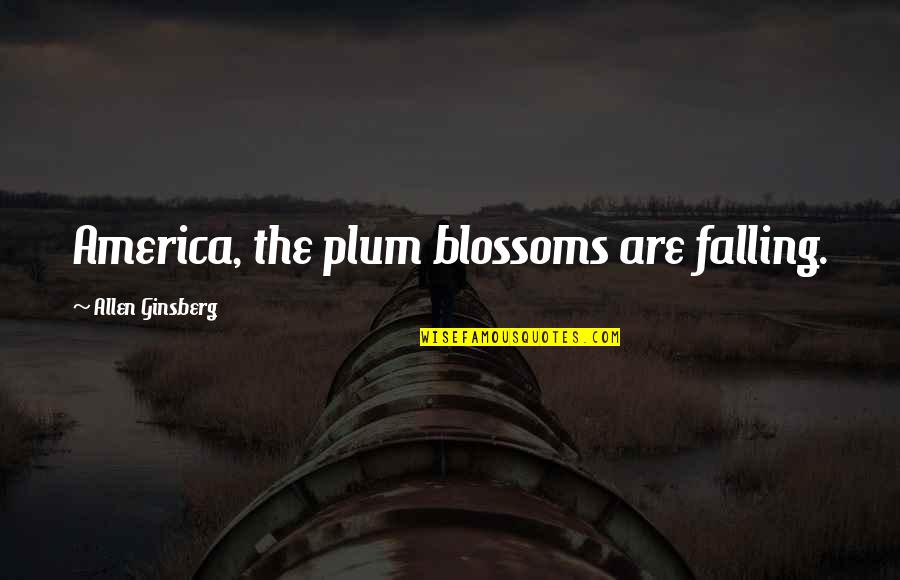 Best Wishes For The New Year Quotes By Allen Ginsberg: America, the plum blossoms are falling. Best Wishes For The New Year Quotes By Allen Ginsberg: America, the plum blossoms are falling.