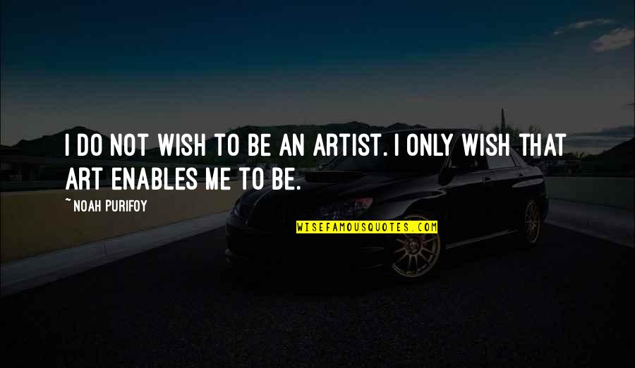 Best Wishes Good Luck Quotes By Noah Purifoy: I do not wish to be an artist.