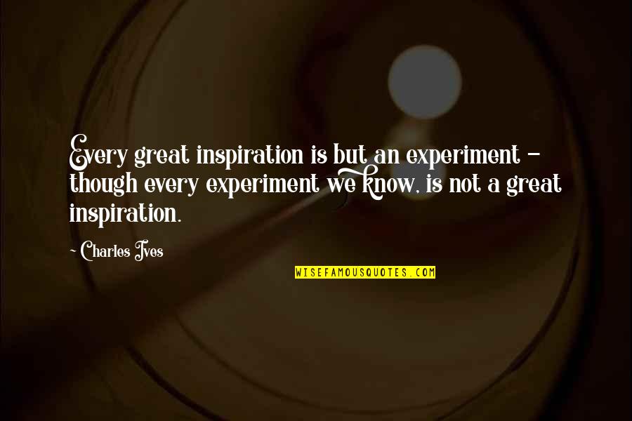 Best Wishes In Your Future Quotes By Charles Ives: Every great inspiration is but an experiment -