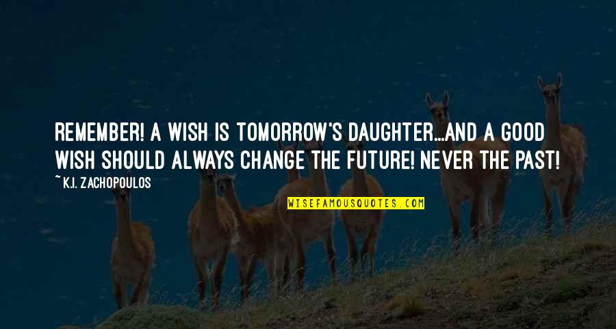 Best Wishes In Your Future Quotes By K.I. Zachopoulos: Remember! A wish is tomorrow's daughter...and a good