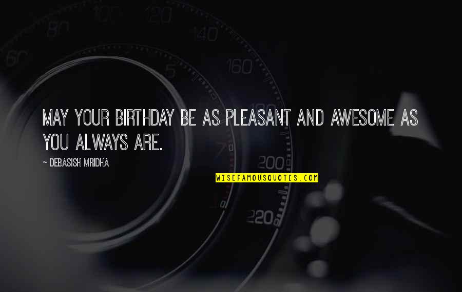Best Wishes On Your Birthday Quotes By Debasish Mridha: May your birthday be as pleasant and awesome