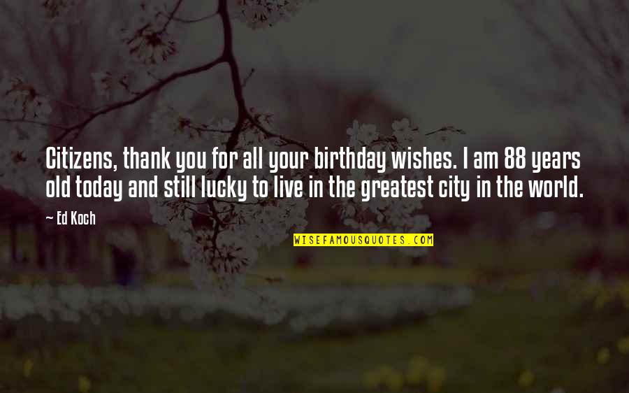 Best Wishes On Your Birthday Quotes By Ed Koch: Citizens, thank you for all your birthday wishes.