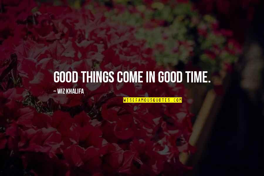 Best Wiz Khalifa Quotes By Wiz Khalifa: Good things come in good time.