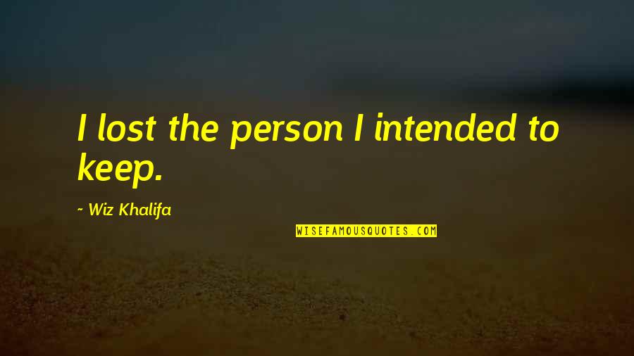 Best Wiz Khalifa Quotes By Wiz Khalifa: I lost the person I intended to keep.