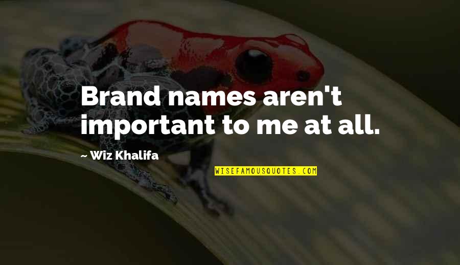Best Wiz Khalifa Quotes By Wiz Khalifa: Brand names aren't important to me at all.