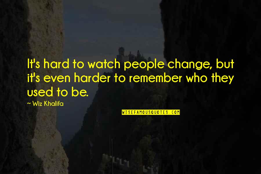 Best Wiz Khalifa Quotes By Wiz Khalifa: It's hard to watch people change, but it's