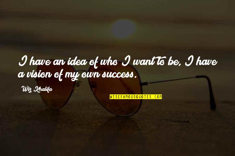 Best Wiz Khalifa Quotes By Wiz Khalifa: I have an idea of who I want