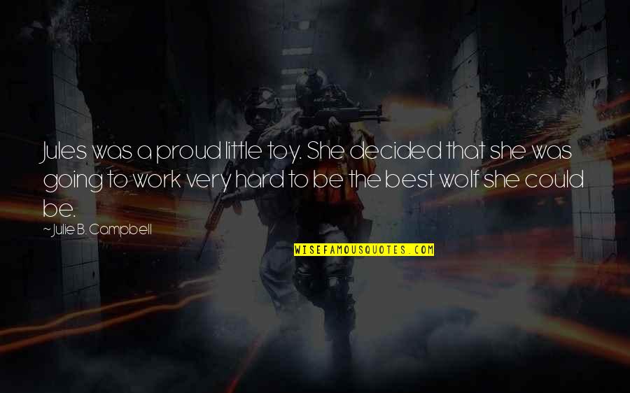 Best Wolf Quotes By Julie B. Campbell: Jules was a proud little toy. She decided Best Wolf Quotes By Julie B. Campbell: Jules was a proud little toy. She decided