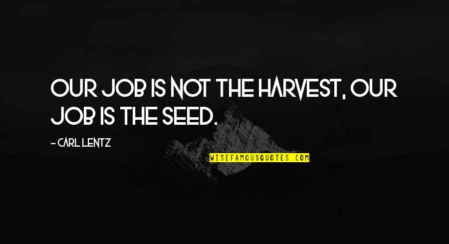 Best Wolf's Rain Quotes By Carl Lentz: Our job is not the harvest, our job