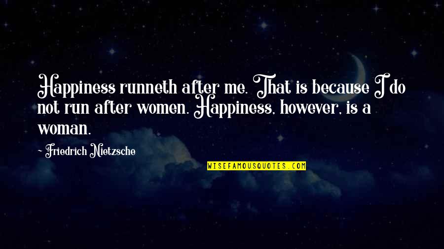 Best Woman For Me Quotes By Friedrich Nietzsche: Happiness runneth after me. That is because I