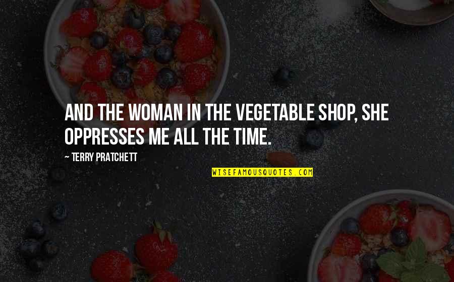 Best Woman For Me Quotes By Terry Pratchett: And the woman in the vegetable shop, she