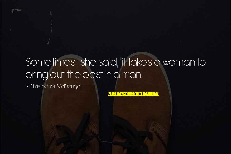 Best Woman Quotes By Christopher McDougall: Sometimes,' she said, 'it takes a woman to Best Woman Quotes By Christopher McDougall: Sometimes,' she said, 'it takes a woman to