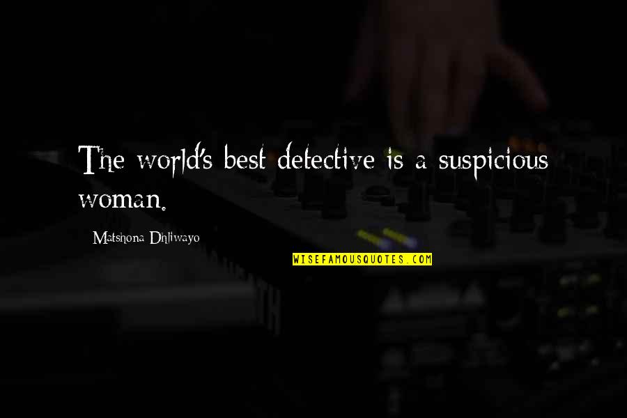 Best Woman Quotes By Matshona Dhliwayo: The world's best detective is a suspicious woman. Best Woman Quotes By Matshona Dhliwayo: The world's best detective is a suspicious woman.