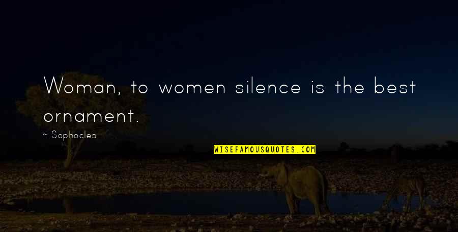 Best Woman Quotes By Sophocles: Woman, to women silence is the best ornament. Best Woman Quotes By Sophocles: Woman, to women silence is the best ornament.