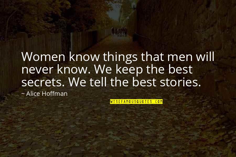 Best Women Quotes By Alice Hoffman: Women know things that men will never know.