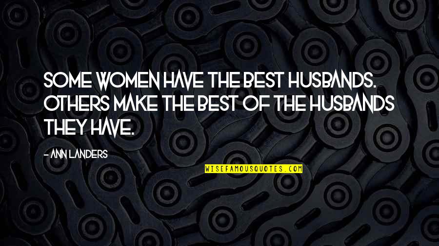 Best Women Quotes By Ann Landers: Some women have the best husbands. Others make