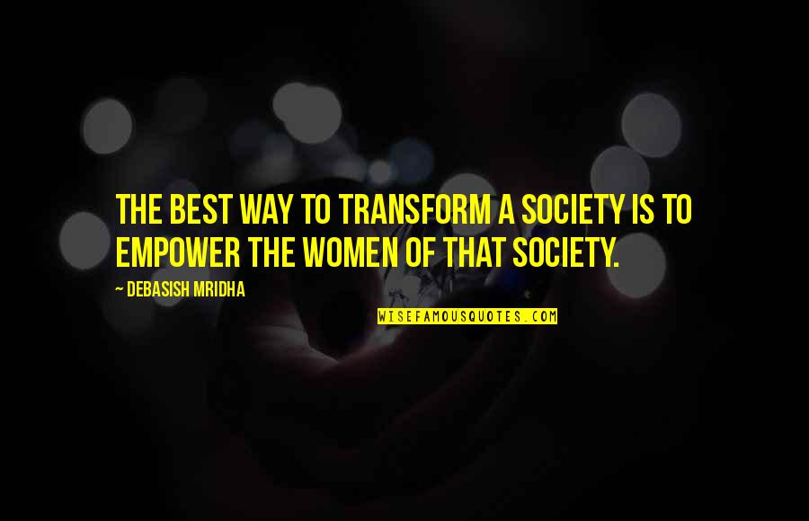 Best Women Quotes By Debasish Mridha: The best way to transform a society is
