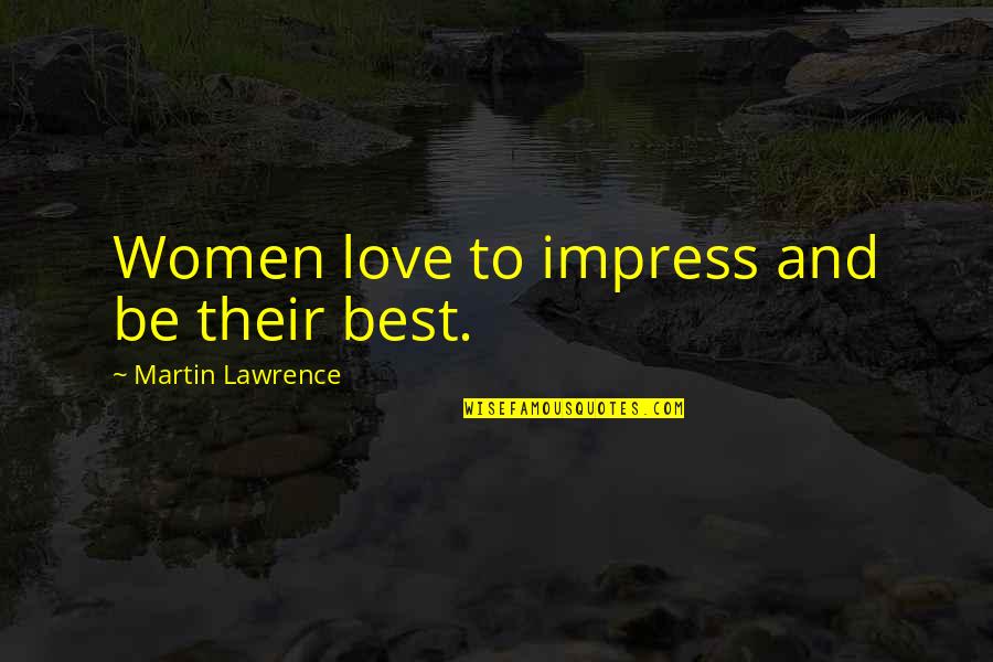 Best Women Quotes By Martin Lawrence: Women love to impress and be their best.