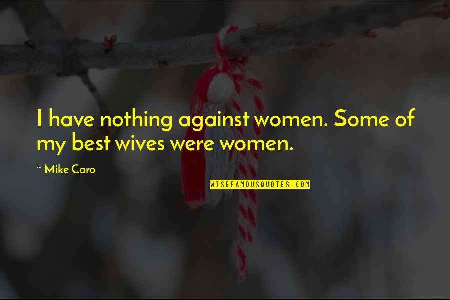 Best Women Quotes By Mike Caro: I have nothing against women. Some of my
