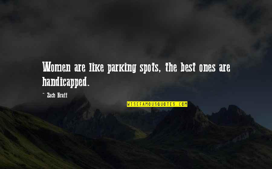 Best Women Quotes By Zach Braff: Women are like parking spots, the best ones
