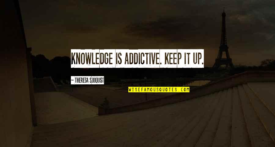 Best Womens History Quotes By Theresa Sjoquist: Knowledge is addictive. Keep it up.