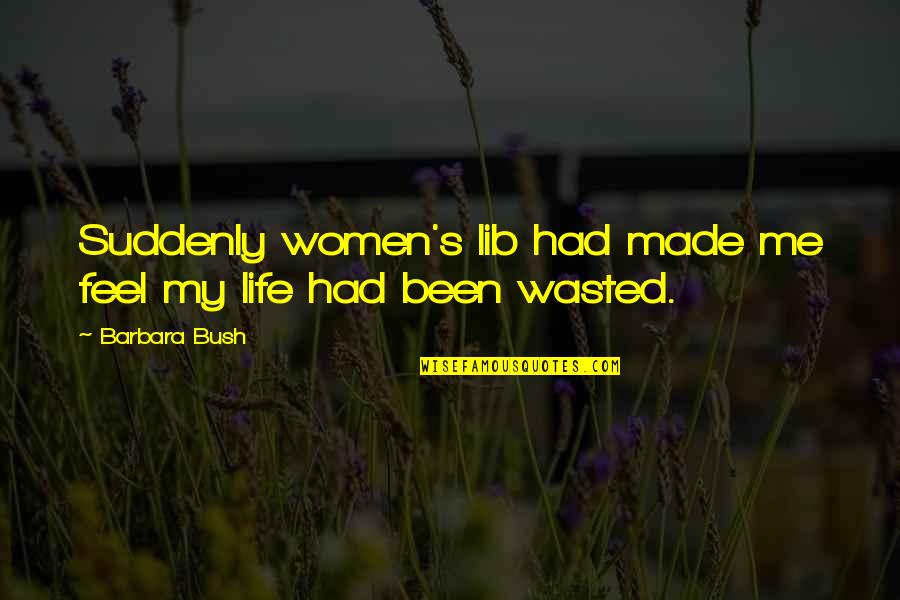 Best Women's Lib Quotes By Barbara Bush: Suddenly women's lib had made me feel my