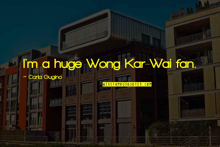 Best Wong Kar Wai Quotes By Carla Gugino: I'm a huge Wong Kar-Wai fan.
