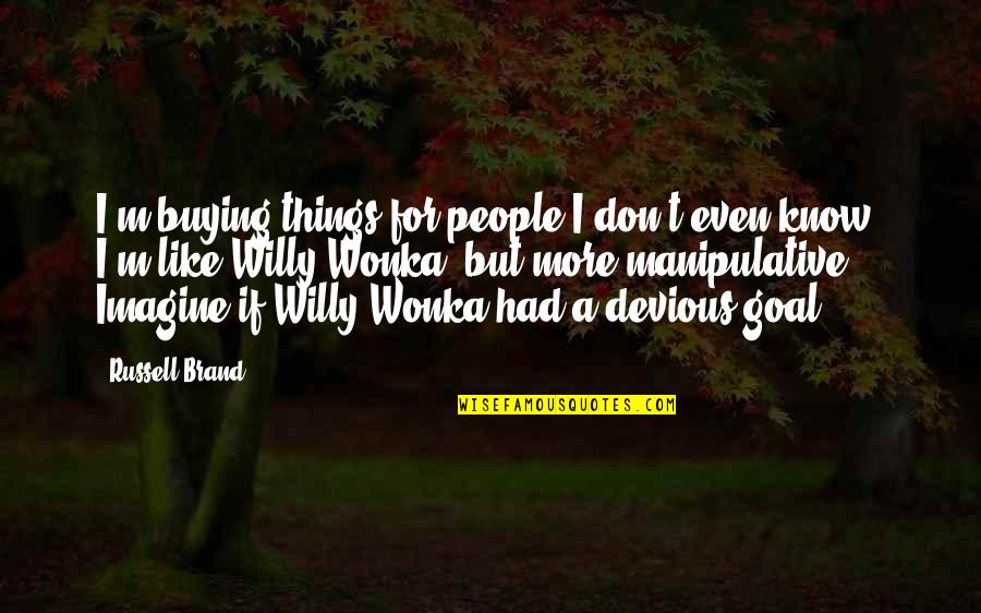 Best Wonka Quotes By Russell Brand: I'm buying things for people I don't even