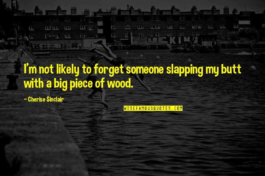 Best Wood Quotes By Cherise Sinclair: I'm not likely to forget someone slapping my