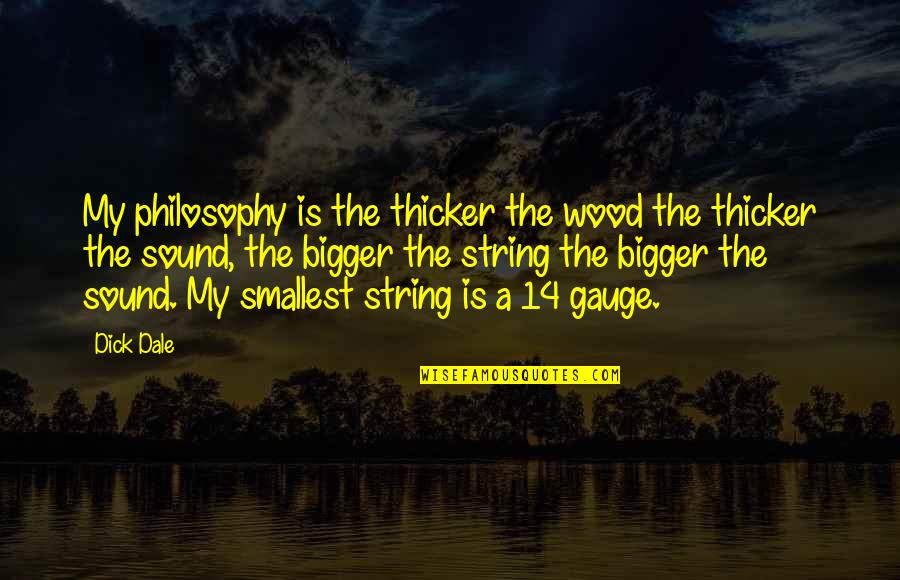 Best Wood Quotes By Dick Dale: My philosophy is the thicker the wood the