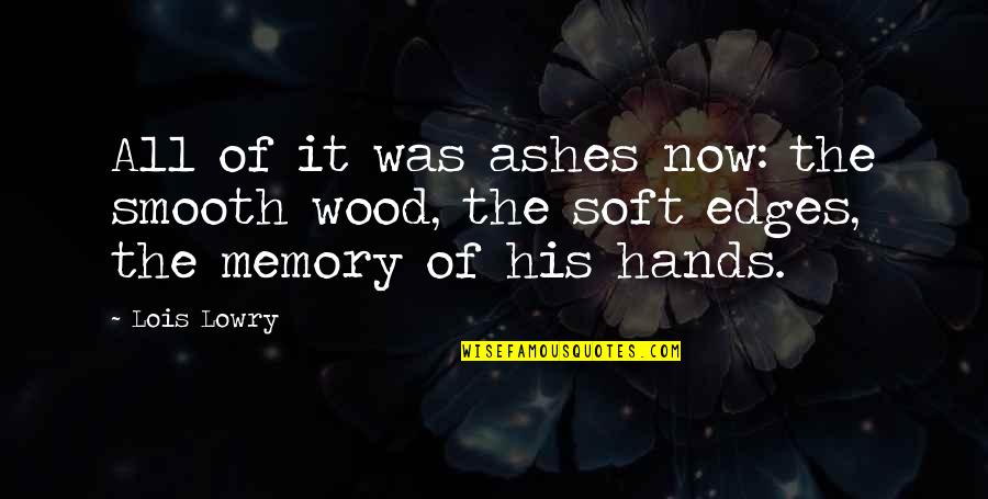 Best Wood Quotes By Lois Lowry: All of it was ashes now: the smooth