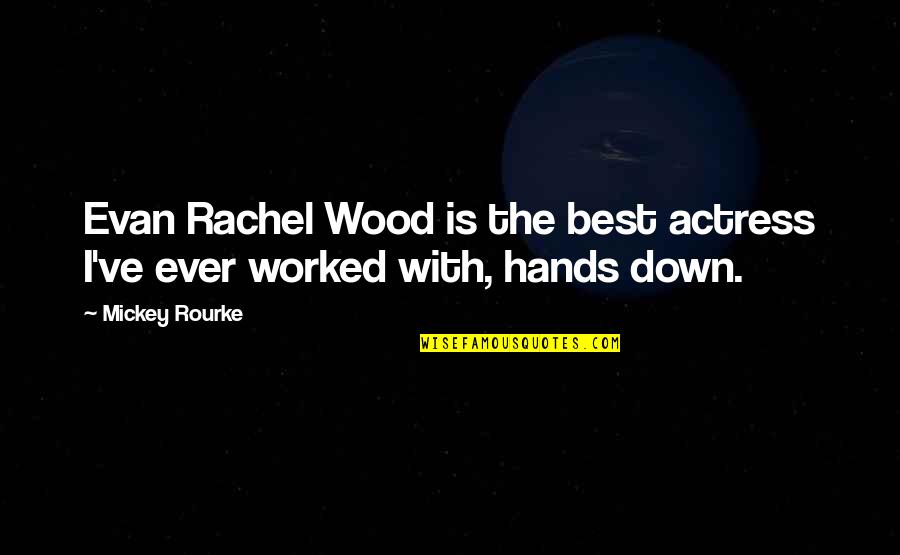 Best Wood Quotes By Mickey Rourke: Evan Rachel Wood is the best actress I've