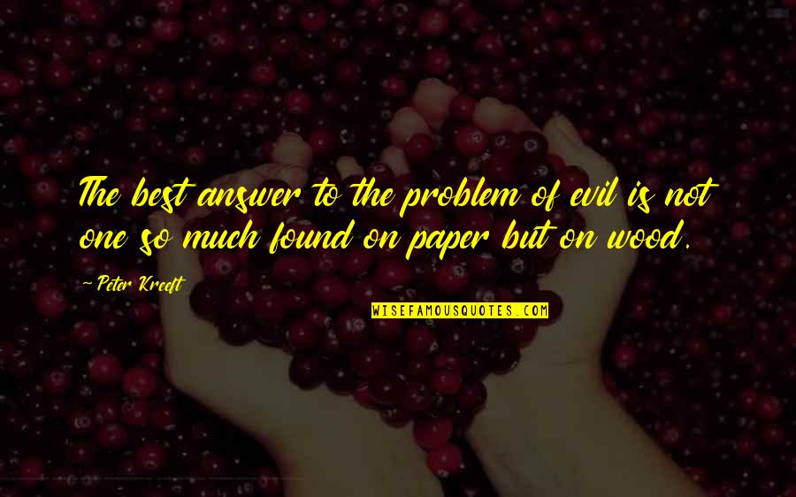 Best Wood Quotes By Peter Kreeft: The best answer to the problem of evil