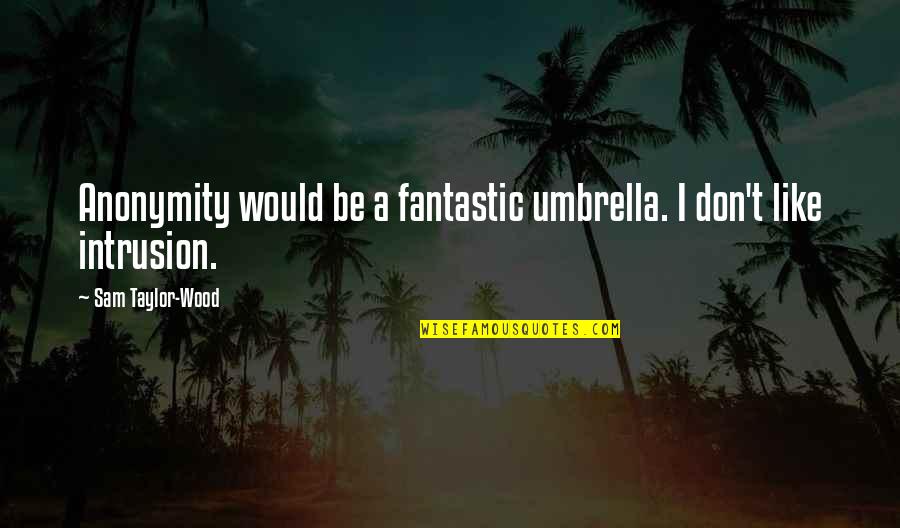 Best Wood Quotes By Sam Taylor-Wood: Anonymity would be a fantastic umbrella. I don't