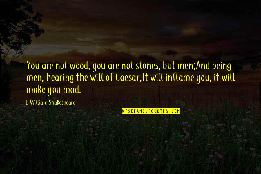 Best Wood Quotes By William Shakespeare: You are not wood, you are not stones,