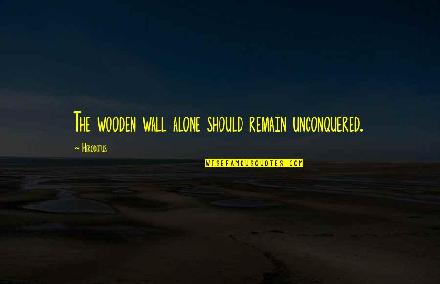 Best Wooden Quotes By Herodotus: The wooden wall alone should remain unconquered.