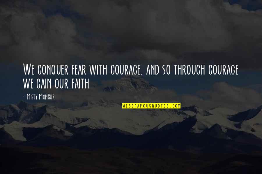 Best Wooden Sign Quotes By Misty Moncur: We conquer fear with courage, and so through
