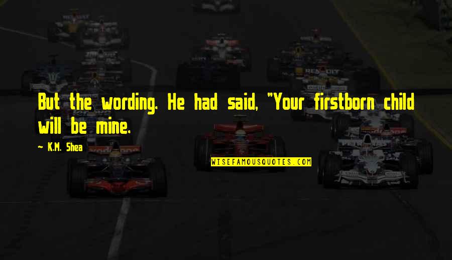 Best Wording Quotes By K.M. Shea: But the wording. He had said, "Your firstborn