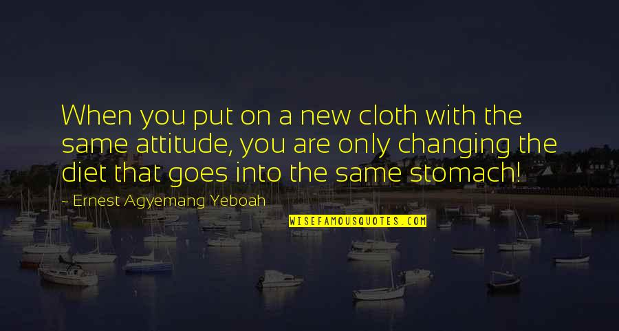 Best Words Of Wisdom Quotes By Ernest Agyemang Yeboah: When you put on a new cloth with