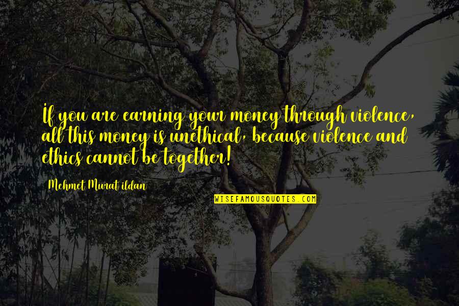 Best Words Of Wisdom Quotes By Mehmet Murat Ildan: If you are earning your money through violence,