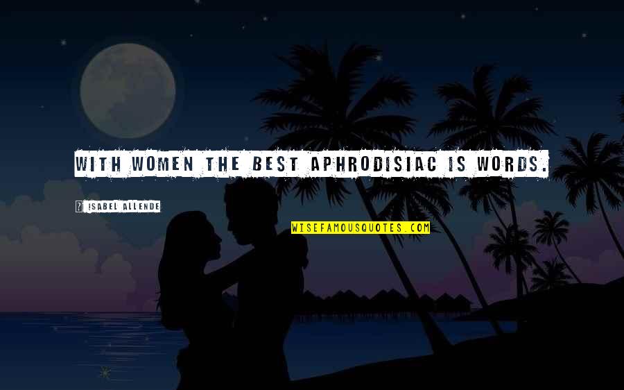 Best Words Quotes By Isabel Allende: With women the best aphrodisiac is words.