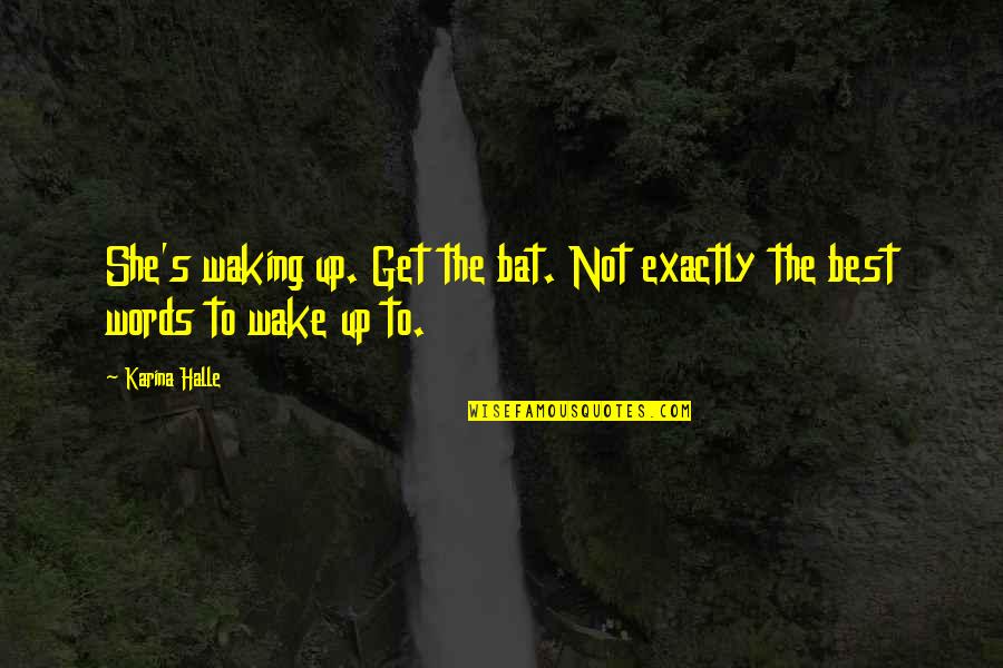 Best Words Quotes By Karina Halle: She's waking up. Get the bat. Not exactly