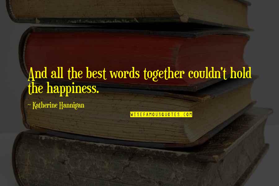 Best Words Quotes By Katherine Hannigan: And all the best words together couldn't hold