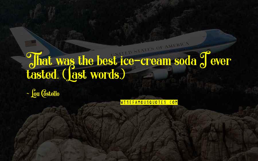 Best Words Quotes By Lou Costello: That was the best ice-cream soda I ever