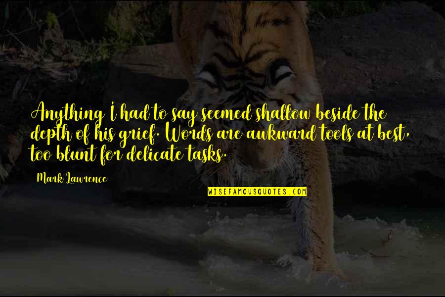 Best Words Quotes By Mark Lawrence: Anything I had to say seemed shallow beside