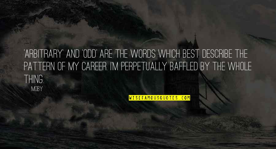 Best Words Quotes By Moby: 'Arbitrary' and 'odd' are the words which best