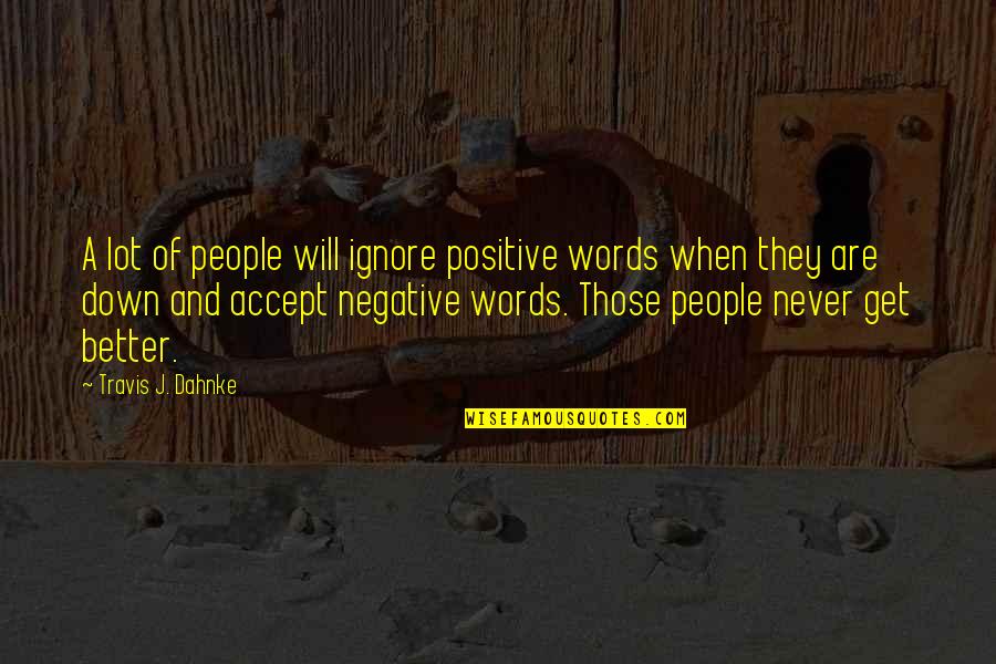 Best Words Quotes By Travis J. Dahnke: A lot of people will ignore positive words