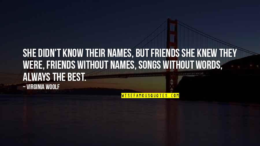Best Words Quotes By Virginia Woolf: She didn't know their names, but friends she