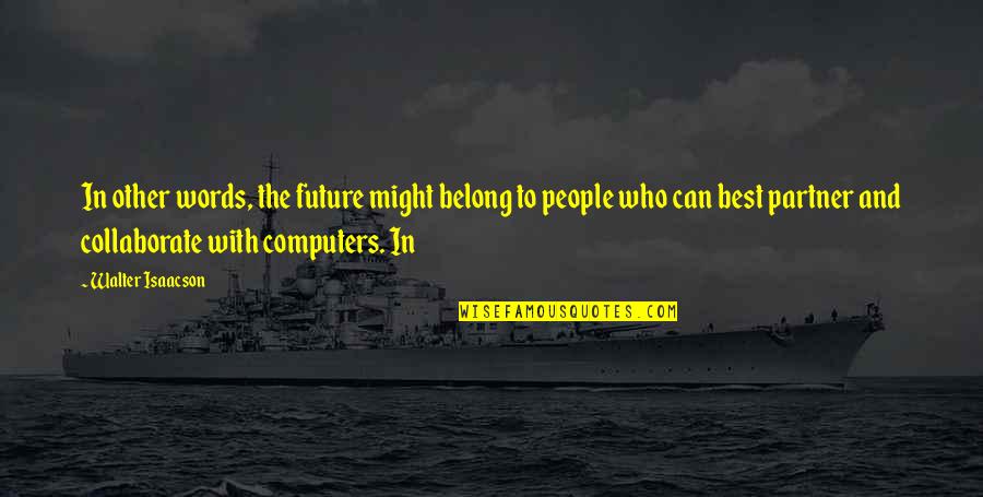 Best Words Quotes By Walter Isaacson: In other words, the future might belong to