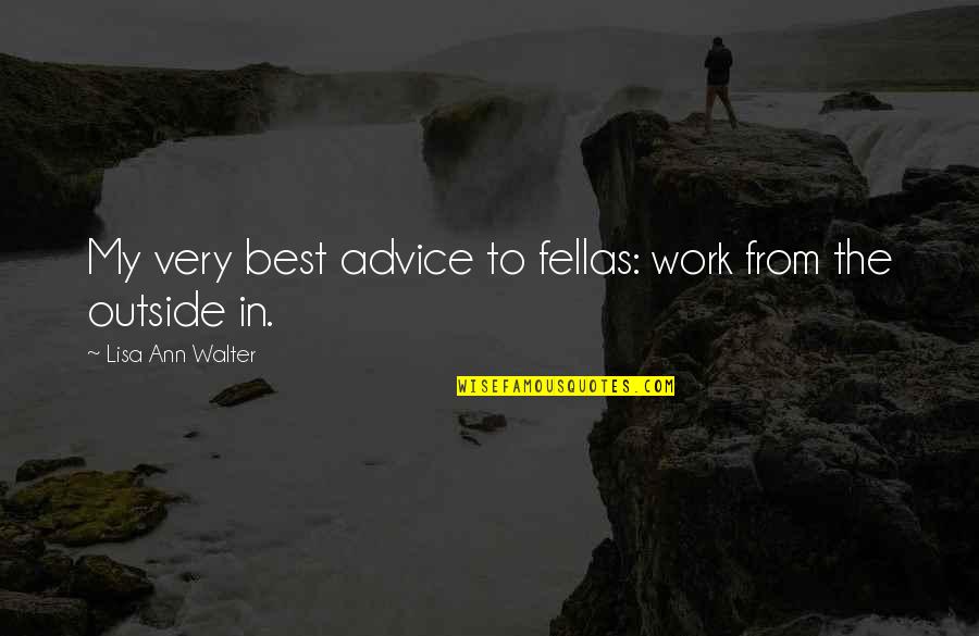 Best Work Advice Quotes By Lisa Ann Walter: My very best advice to fellas: work from Best Work Advice Quotes By Lisa Ann Walter: My very best advice to fellas: work from
